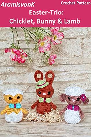 Full Download Easter-Trio: Chicklet, Bunny & Lamb: Crochet Pattern - AramisvonK | PDF