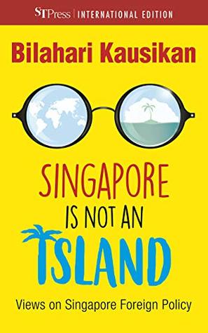 Read Online Singapore is not an island: Views on Singapore Foreign Policy - Bilahari Kausikan file in ePub