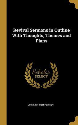 Read Revival Sermons in Outline with Thoughts, Themes and Plans - Christopher Perren file in PDF
