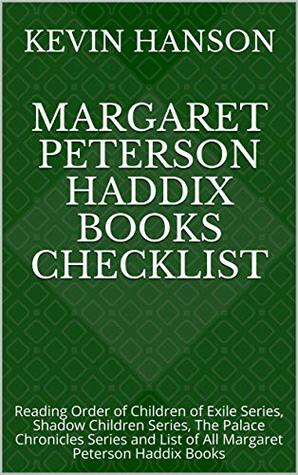Read Margaret Peterson Haddix Books Checklist: Reading Order of Children of Exile Series, Shadow Children Series, The Palace Chronicles Series and List of All Margaret Peterson Haddix Books - Kevin Hanson | PDF