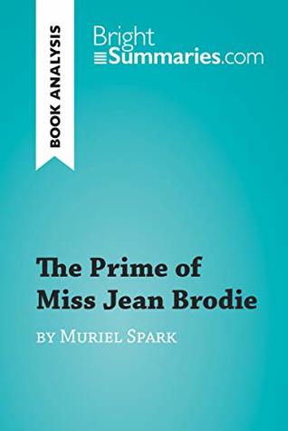 Download The Prime of Miss Jean Brodie by Muriel Spark (Book Analysis): Detailed Summary, Analysis and Reading Guide (BrightSummaries.com) - Bright Summaries | ePub