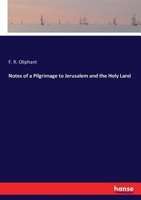 Read Notes of a Pilgrimage to Jerusalem and the Holy Land - F R Oliphant | PDF