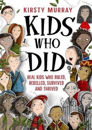 Full Download Kids Who Did: Real kids who ruled, rebelled, survived and thrived - Kirsty Murray | ePub