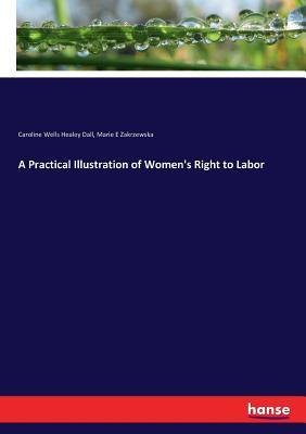 Full Download A Practical Illustration of Women's Right to Labor - Caroline Healey Dall file in PDF