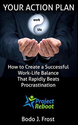 Full Download Your Action Plan: How to create a successful work-life balance that rapidly beats procrastination (Project Reboot) - Bodo Frost | PDF