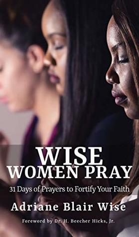 Read Online WISE WOMEN PRAY: 31 Days of Prayers to Fortify Your Faith - Adriane Blair Wise file in ePub