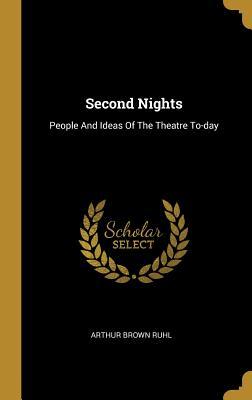 Read Online Second Nights: People And Ideas Of The Theatre To-day - Arthur Brown Ruhl file in PDF