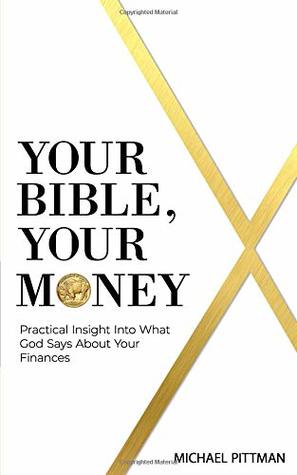 Full Download Your Bible, Your Money: Practical Insight Into What God Says About Your Finances - Michael J. Pittman | ePub