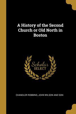 Read A History of the Second Church or Old North in Boston - Chandler Robbins file in ePub