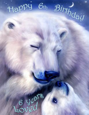Download Happy 6th Birthday: 6 Years Loved, Lovable Polar Bear Designed Birthday Book That Can be Used as a Journal or Notebook. Better Than a Birthday Card! -  file in ePub