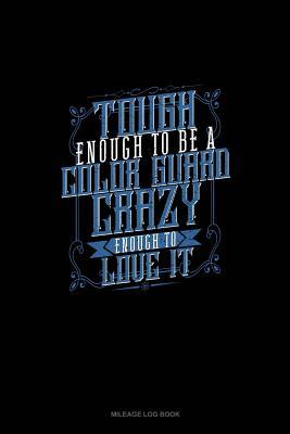 Download Tough Enough To Be A Color Guard Crazy Enough To Love It: Mileage Log Book -  file in ePub