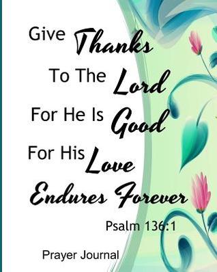 Full Download Give Thanks To The Lord For He Is Good For His Love Endures Forever: Prayer Journal For Mothers - 130 Pages - 8x10 - Be Exalted Design | PDF