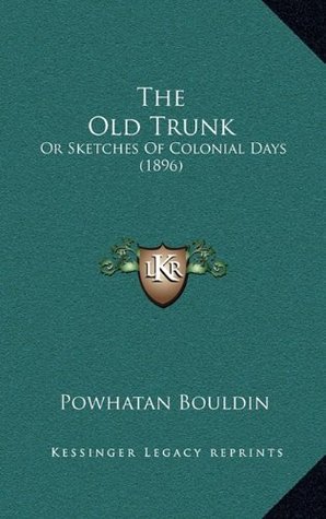 Full Download The Old Trunk: Or Sketches Of Colonial Days (1896) - Powhatan Bouldin file in ePub