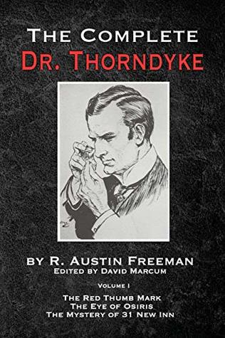 Read Online The Complete Dr. Thorndyke - Volume 1: The Red Thumb Mark, The Eye of Osiris and The Mystery of 31 New Inn (The Thorndyke Collection) - R. Austin Freeman file in PDF