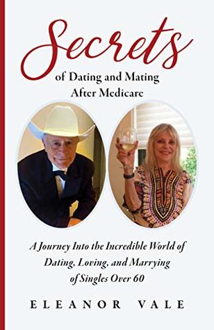 Read Secrets of Dating and Mating After Medicare: A Journey Into the Incredible World of Dating, Loving, and Marrying of Singles Over 60 - Eleanor Vale | ePub