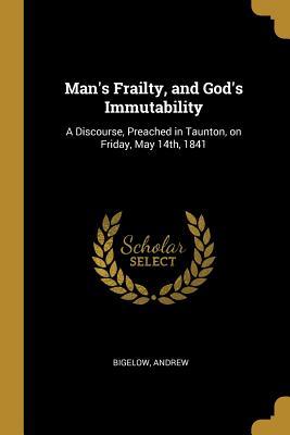 Download Man's Frailty, and God's Immutability: A Discourse, Preached in Taunton, on Friday, May 14th, 1841 - Bigelow Andrew | ePub