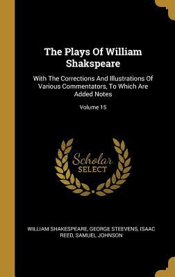 Read The Plays Of William Shakspeare: With The Corrections And Illustrations Of Various Commentators, To Which Are Added Notes; Volume 15 - William Shakespeare | ePub