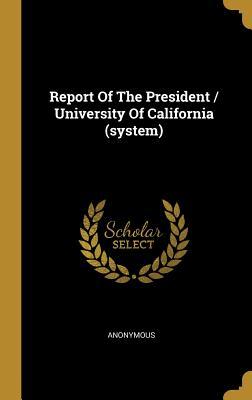 Read Report Of The President / University Of California (system) - Anonymous | PDF
