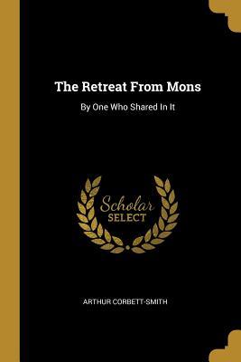 Read Online The Retreat From Mons: By One Who Shared In It - Arthur Corbett-Smith | ePub