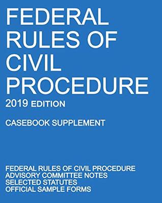 Read Online Federal Rules of Civil Procedure; 2019 Edition (Casebook Supplement): With Advisory Committee Notes, Selected Statutes, and Official Forms - Michigan Legal Publishing Ltd. | PDF