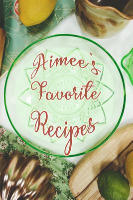 Read Aimee's Favorite Recipes: Personalized Blank Recipe Book to Write In. Matte Soft Cover Ideal for Passionate Cooks to Capture Heirloom Family and Much Loved Recipes - Favorites Journals file in PDF
