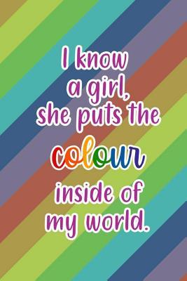 Download I Know A Girl, She Puts The Colour Inside Of My World.: Blank Lined Notebook Journal Diary Composition Notepad 120 Pages 6x9 Paperback ( Pride ) 4 - Maliha Cullen file in PDF