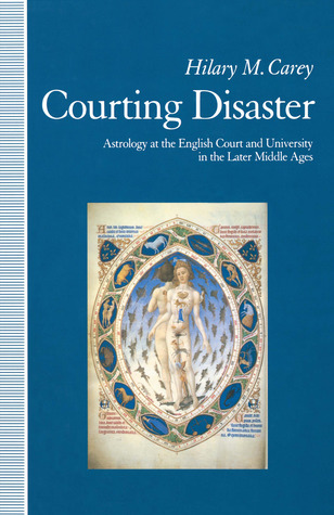 Read Courting Disaster: Astrology at the English Court and University in the Later Middle Ages - Hilary M. Carey | ePub