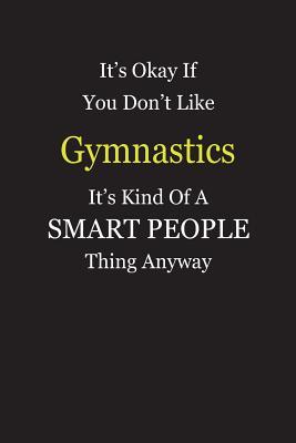 Full Download It's Okay If You Don't Like Gymnastics It's Kind Of A Smart People Thing Anyway: Blank Lined Notebook Journal Gift Idea - Smartiyay Publishing | ePub