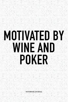 Read Online Motivated By Wine And Poker: A 6x9 Inch Softcover Matte Blank Notebook Diary With 120 Lined Pages For Card Game Lovers - Anteup Poker Player Journals file in ePub