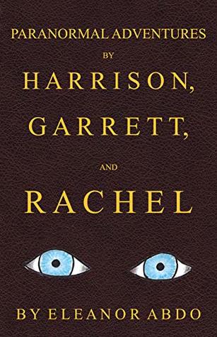 Read Paranormal Adventures by Harrison, Garrett, and Rachel - Eleanor Abdo file in PDF