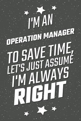 Read I'm An Operation Manager To Save Time, Let's Just Assume I'm Always Right: Notebook, Planner or Journal Size 6 x 9 110 Lined Pages Office Equipment, Supplies Great Gift Idea for Christmas or Birthday for an Operation Manager -  | PDF