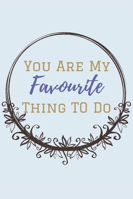 Read Online You Are My Favourite Thing To Do: A Funny Lined Notebook To Write in. Blank Novelty Journal perfect as a Gift (& Better than a Card) for Your Amazing Partner! -  file in ePub