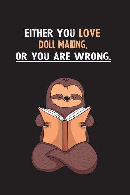 Download Either You Love Doll Making, Or You Are Wrong.: Blank Lined Notebook Journal With A Cute and Lazy Sloth Reading - Eithrsloth Publishing file in PDF