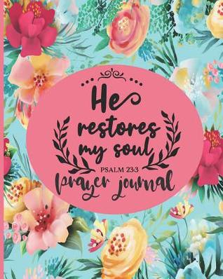 Read Online He Restores My Soul Psalm 23: 3 - Prayer Journal: Christian Prayer Sermon Journal Logbook Notebook Christianity Bible School Religious Prompted Guide Book - Tick Tock Creations | ePub