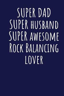 Read Online Super Dad Super Husband Super Awesome Rock Balancing Lover: Blank Lined Blue Notebook Journal - Superdad Publishing file in PDF
