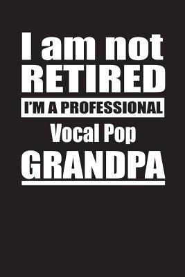 Full Download I Am Not Retired I'm A Professional Vocal Pop Grandpa: Blank Lined Notebook Journal - Retyre Publishing file in ePub