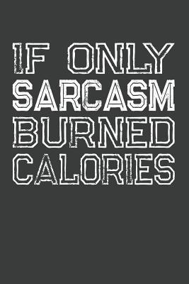 Read Online If Only Sarcasm Burned Calories: Sarcasm Journal -  file in ePub