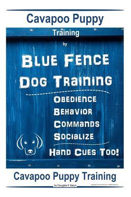 Read Online Cavapoo Puppy Training By Blue Fence DOG Training, Obedience - Commands, Behavior - Socialize, Hand Cues Too!: Cavapoo Puppy Training - Douglas K Naiyn file in ePub