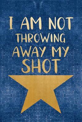 Full Download I Am Not Throwing Away My Shot: Blank Lined Notebook ( Musical ) Blue -  file in PDF