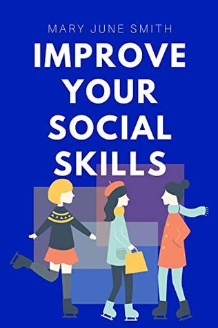 Full Download Improve your Social Skills: A Comprehensive Step by Step Guide - Mary June Smith file in PDF