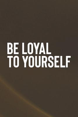 Read Be Loyal To Yourself: Daily Success, Motivation and Everyday Inspiration For Your Best Year Ever, 365 days to more Happiness Motivational Year Long Journal / Daily Notebook / Diary -  file in PDF