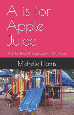 Download A is for Apple Juice: A Childhood Memories ABC Book - Michelle Harris file in ePub