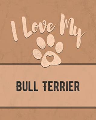Read Online I Love My Bull Terrier: Keep Track of Your Dog's Life, Vet, Health, Medical, Vaccinations and More for the Pet You Love - Mike Dogs | PDF