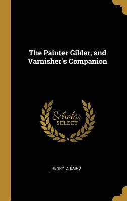 Read The Painter Gilder, and Varnisher's Companion - Henry C Baird file in PDF
