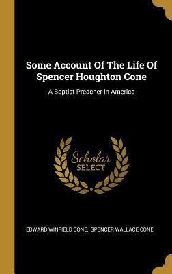 Download Some Account Of The Life Of Spencer Houghton Cone: A Baptist Preacher In America - Edward Winfield Cone file in ePub