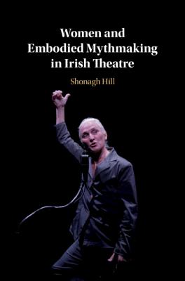 Read Online Women and Embodied Mythmaking in Irish Theatre - Shonagh Hill file in ePub