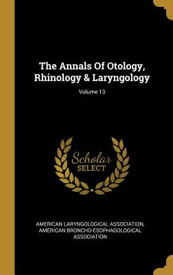 Read The Annals Of Otology, Rhinology & Laryngology; Volume 13 - American Laryngological Association file in ePub