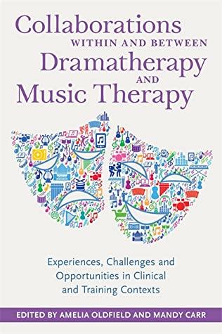 Read Online Collaborations Within and Between Dramatherapy and Music Therapy: Experiences, Challenges and Opportunities in Clinical and Training Contexts - Amelia Oldfield file in PDF