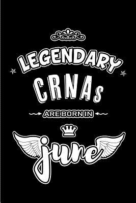 Full Download Legendary CRNAs are born in June: Blank Lined 6x9 Anesthesiology Journal/Notebooks as Appreciation day, Birthday, Welcome, Farewell, Thanks giving, Christmas or any occasion gift for workplace / office co workers, bosses, friends & family -  | PDF