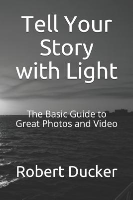 Read Tell Your Story with Light: The Basic Guide to Great Photos and Video - Robert R. Ducker | PDF
